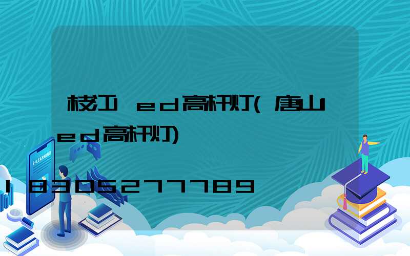 枝江led高杆灯(唐山led高杆灯)