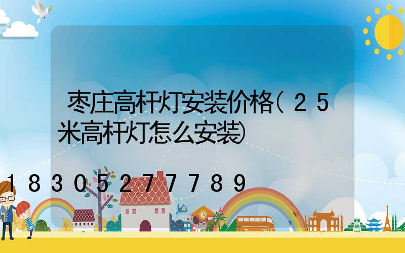 枣庄高杆灯安装价格(25米高杆灯怎么安装)