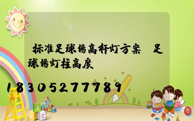标准足球场高杆灯方案(足球场灯柱高度)