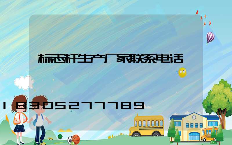 标志杆生产厂家联系电话