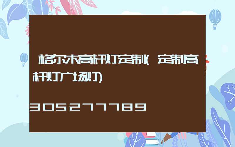 格尔木高杆灯定制(定制高杆灯广场灯)