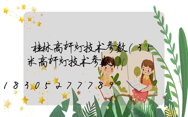 桂林高杆灯技术参数(35米高杆灯技术参数)