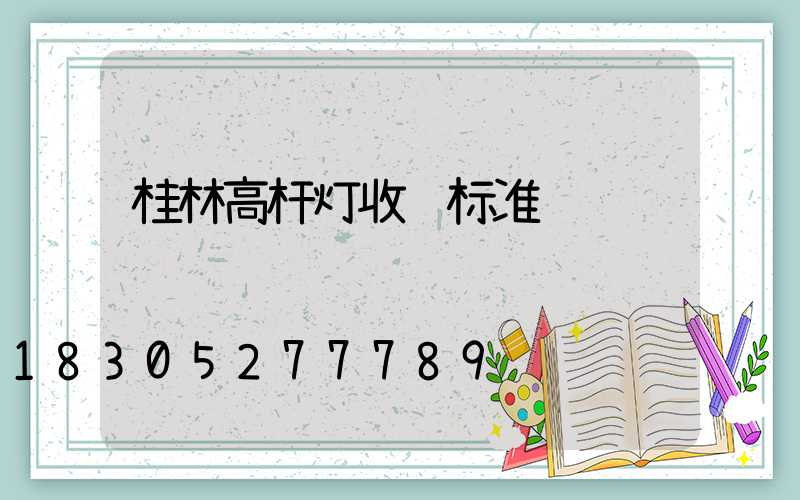 桂林高杆灯收费标准