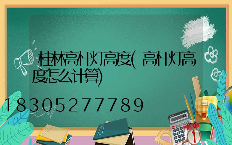 桂林高杆灯高度(高杆灯高度怎么计算)