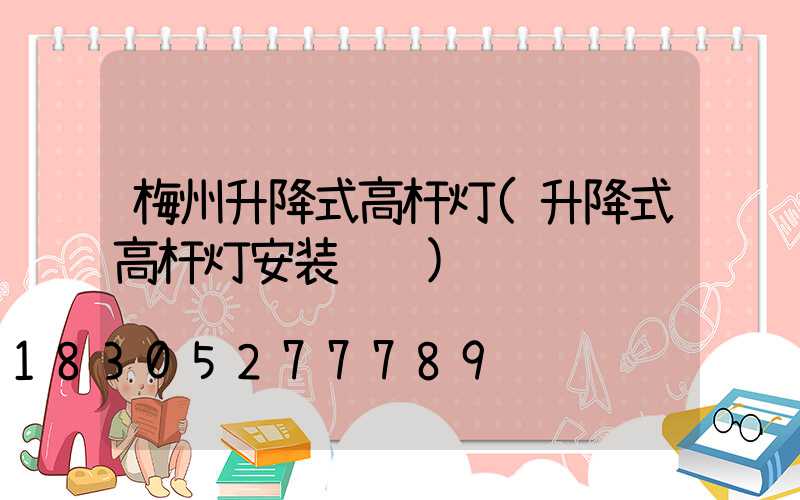 梅州升降式高杆灯(升降式高杆灯安装视频)