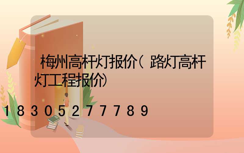 梅州高杆灯报价(路灯高杆灯工程报价)