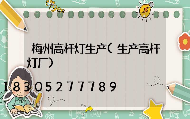 梅州高杆灯生产(生产高杆灯厂)