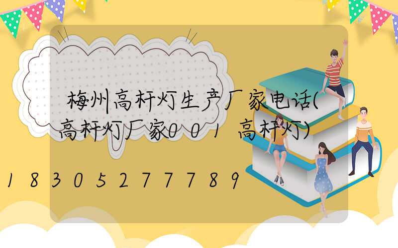 梅州高杆灯生产厂家电话(高杆灯厂家001高杆灯)