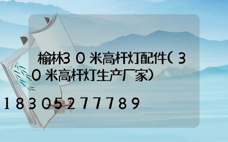 榆林30米高杆灯配件(30米高杆灯生产厂家)