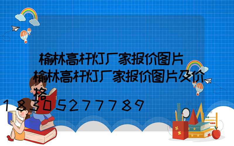 榆林高杆灯厂家报价图片(榆林高杆灯厂家报价图片及价格)