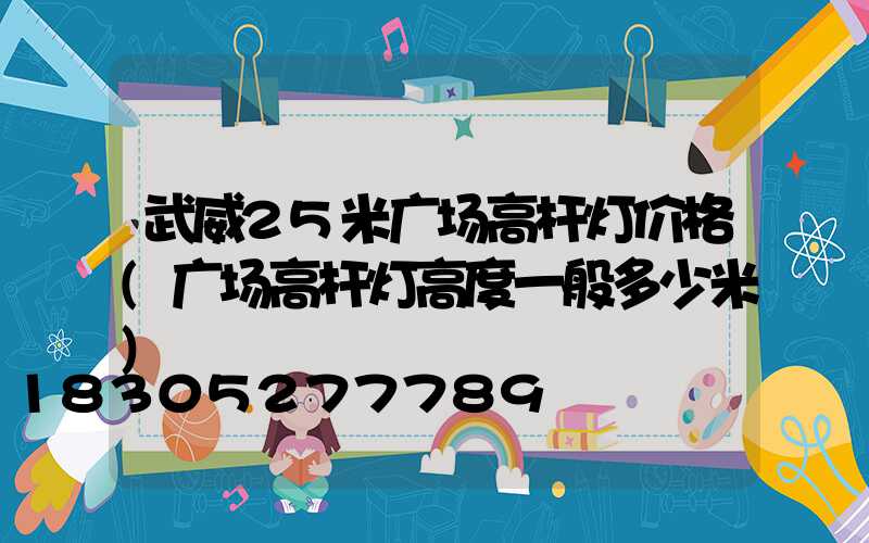 武威25米广场高杆灯价格(广场高杆灯高度一般多少米)