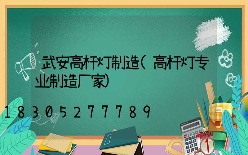 武安高杆灯制造(高杆灯专业制造厂家)