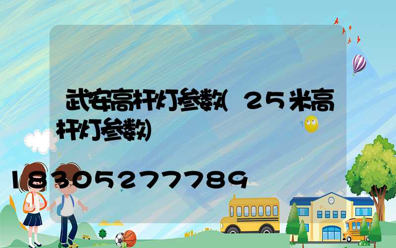武安高杆灯参数(25米高杆灯参数)