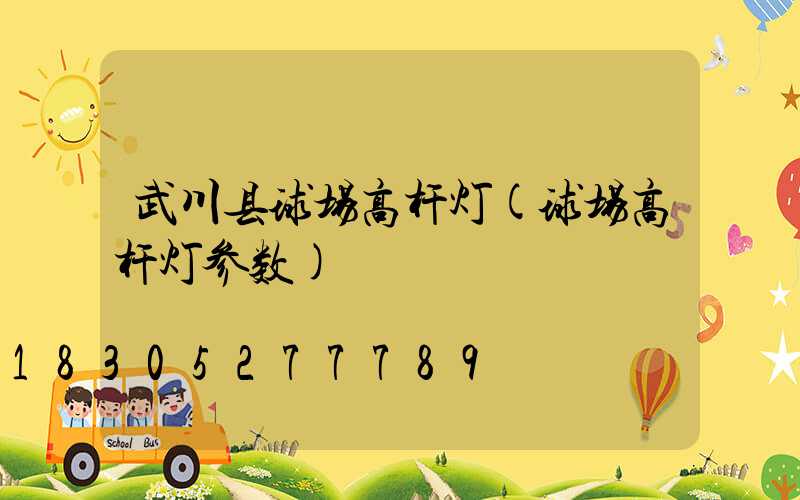 武川县球场高杆灯(球场高杆灯参数)