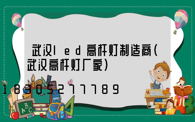 武汉led高杆灯制造商(武汉高杆灯厂家)
