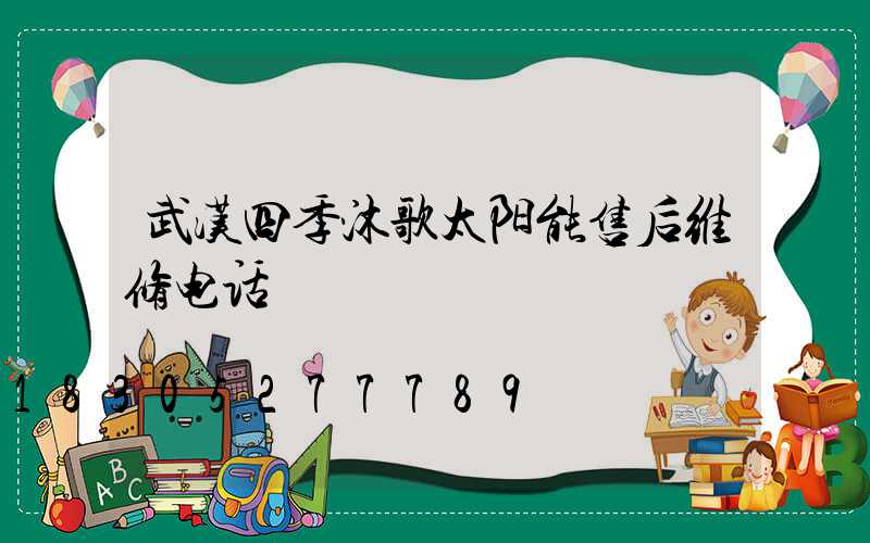 武汉四季沐歌太阳能售后维修电话