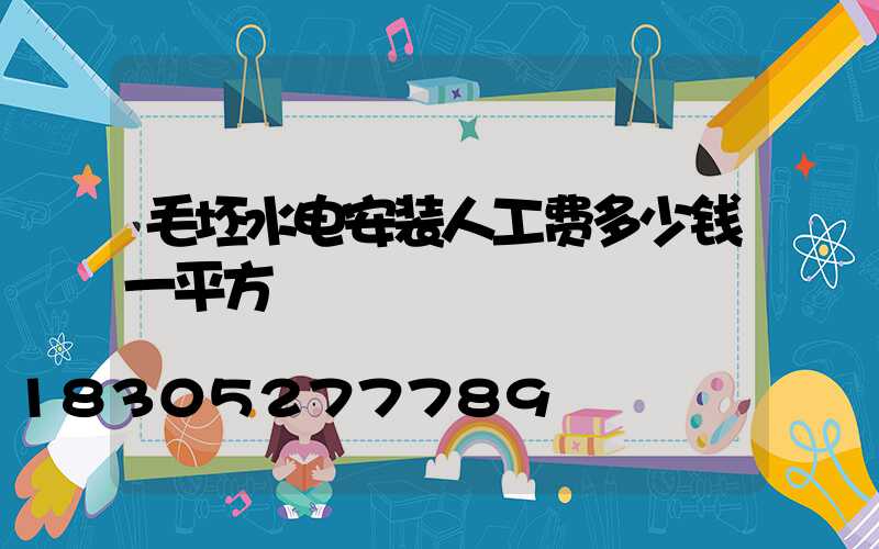 毛坯水电安装人工费多少钱一平方