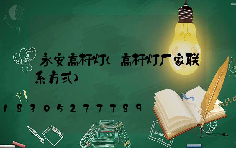 永安高杆灯(高杆灯厂家联系方式)