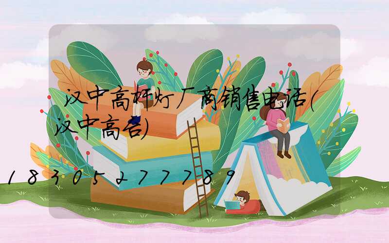 汉中高杆灯厂商销售电话(汉中高台)