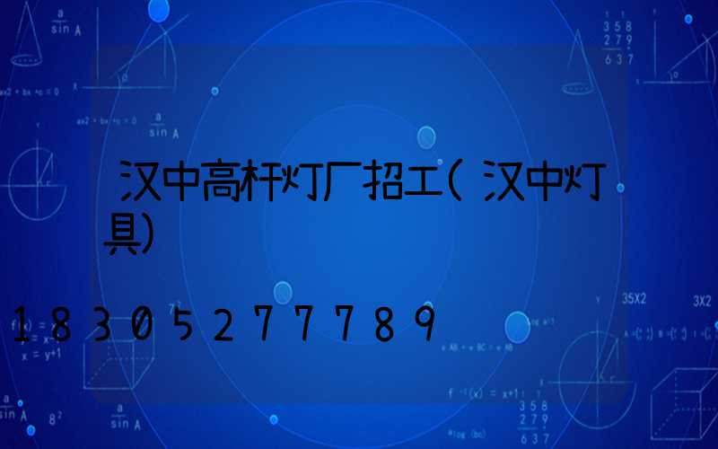 汉中高杆灯厂招工(汉中灯具)