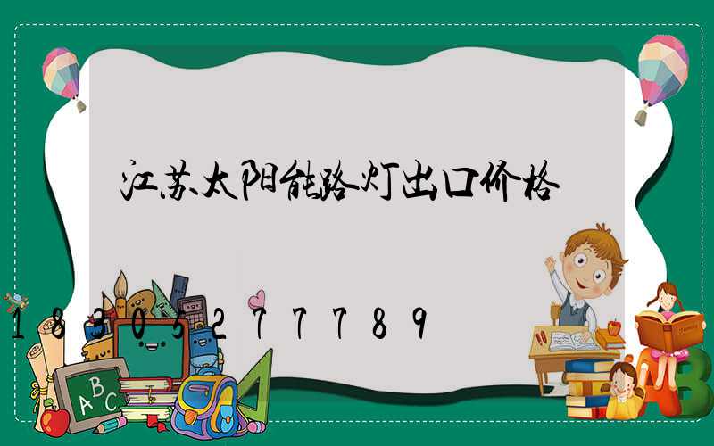 江苏太阳能路灯出口价格