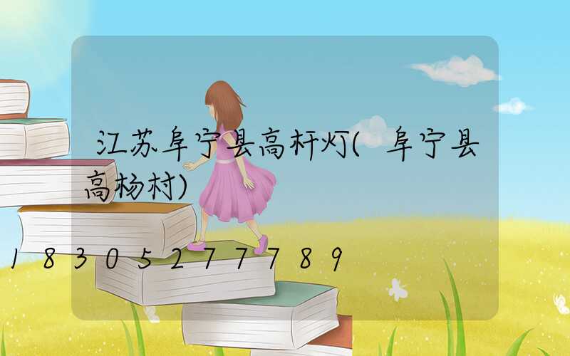 江苏阜宁县高杆灯(阜宁县高杨村)
