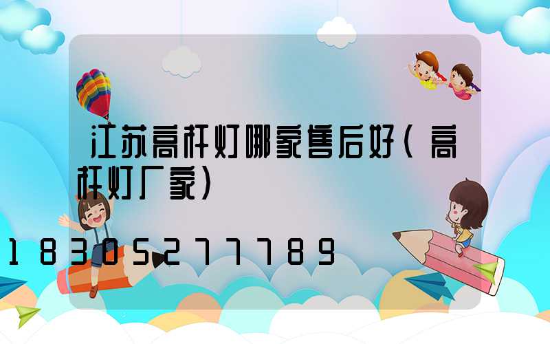 江苏高杆灯哪家售后好(高杆灯厂家)