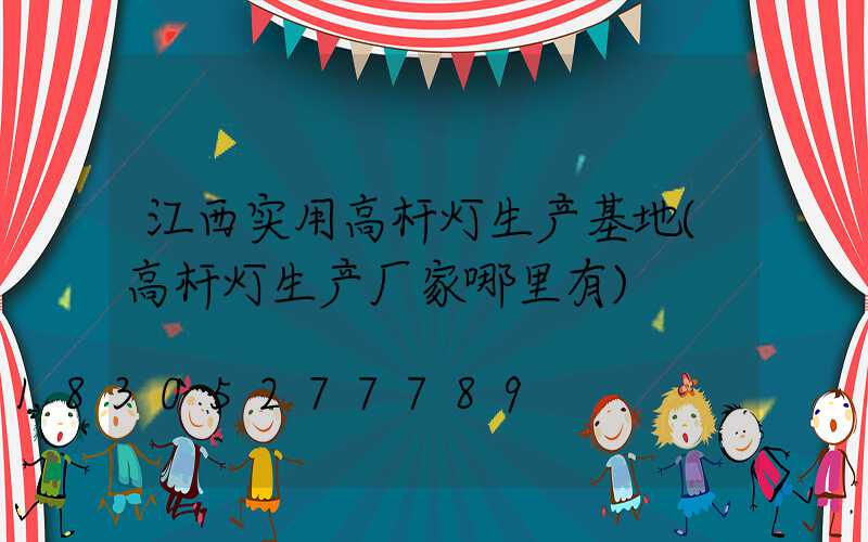 江西实用高杆灯生产基地(高杆灯生产厂家哪里有)