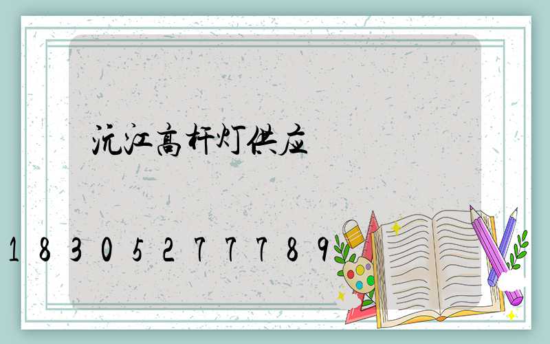 沅江高杆灯供应