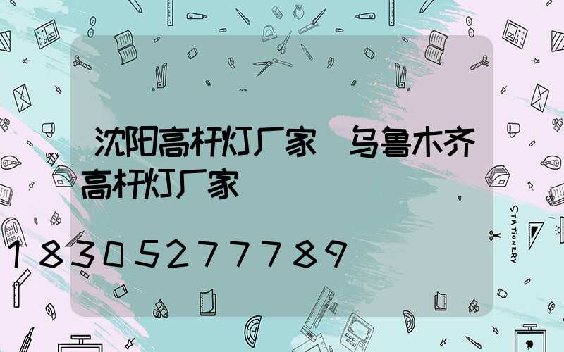 沈阳高杆灯厂家(乌鲁木齐高杆灯厂家)