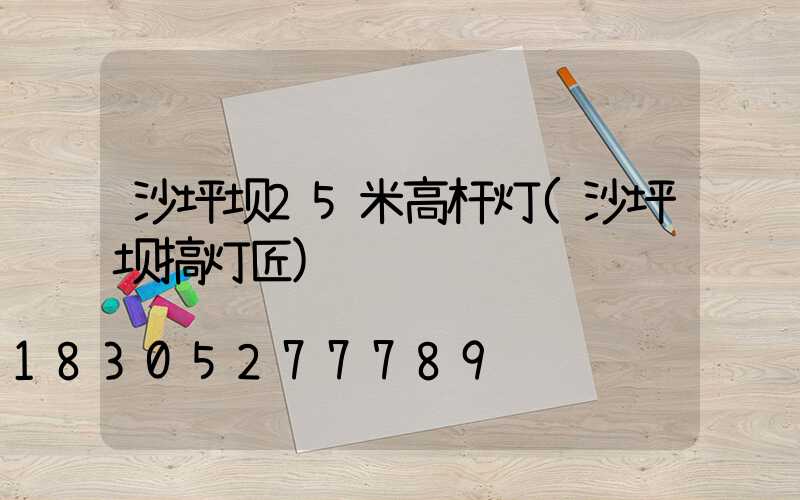 沙坪坝25米高杆灯(沙坪坝搞灯匠)