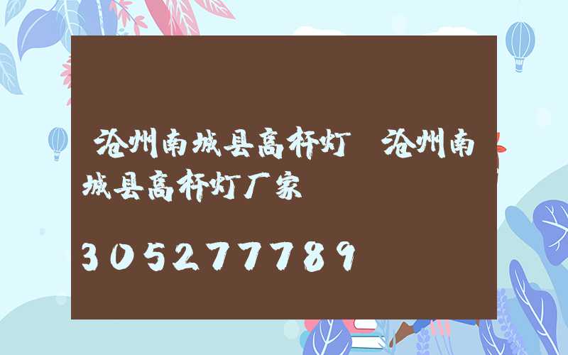 沧州南城县高杆灯(沧州南城县高杆灯厂家)