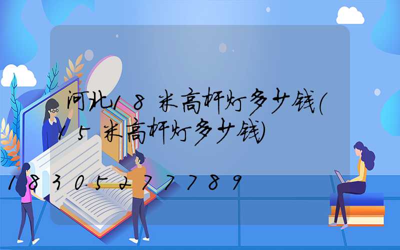 河北18米高杆灯多少钱(15米高杆灯多少钱)