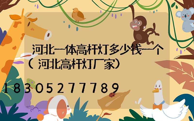 河北一体高杆灯多少钱一个(河北高杆灯厂家)