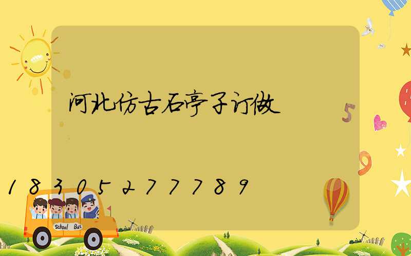 河北仿古石亭子订做