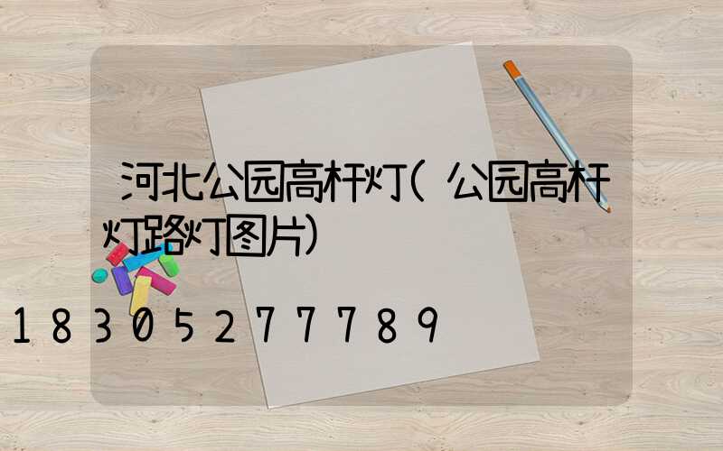 河北公园高杆灯(公园高杆灯路灯图片)