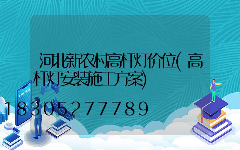河北新农村高杆灯价位(高杆灯安装施工方案)