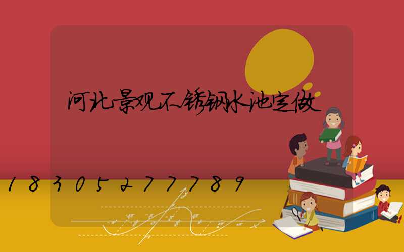 河北景观不锈钢水池定做