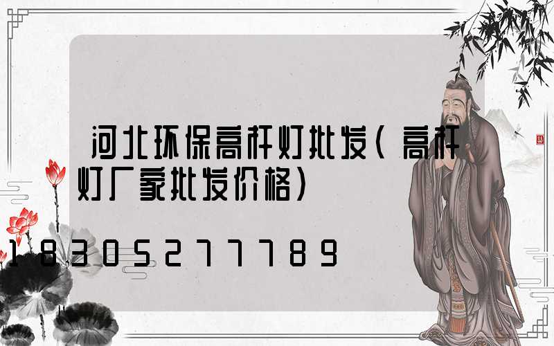 河北环保高杆灯批发(高杆灯厂家批发价格)