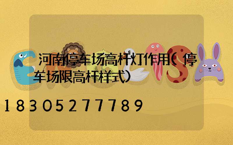 河南停车场高杆灯作用(停车场限高杆样式)
