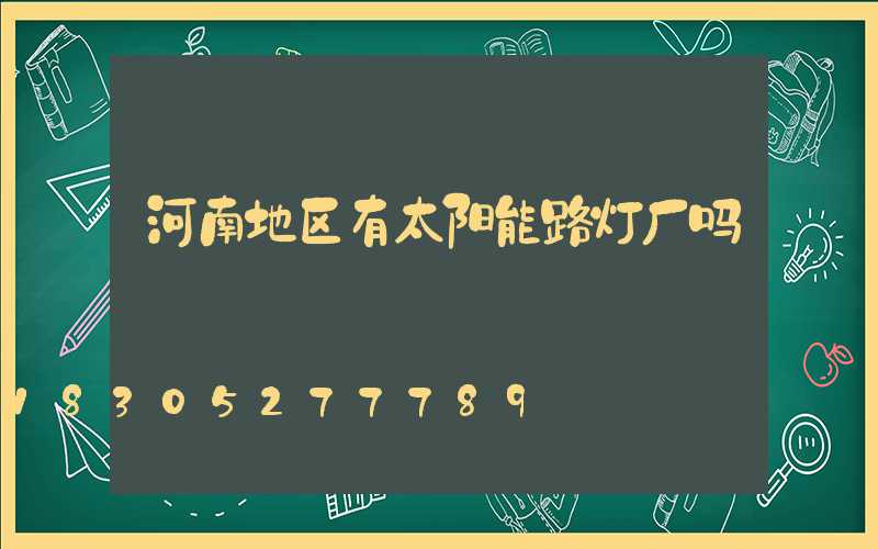 河南地区有太阳能路灯厂吗