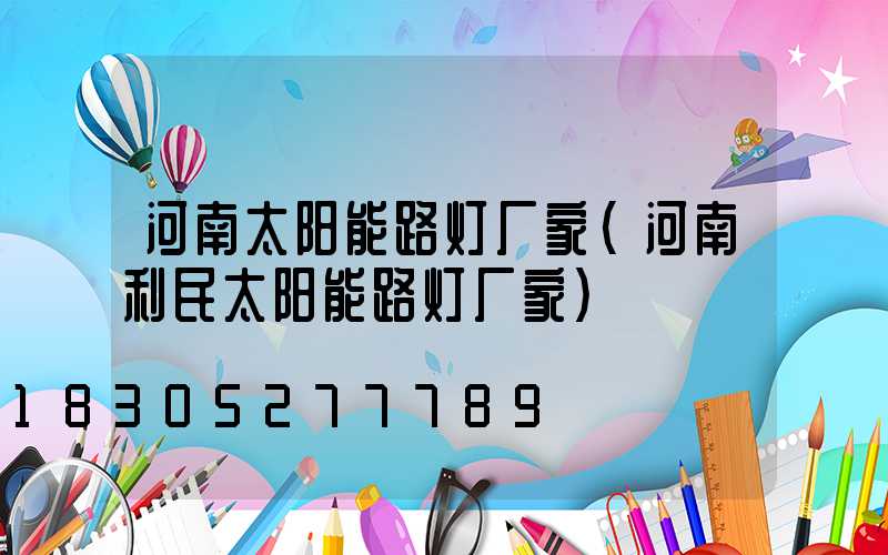 河南太阳能路灯厂家(河南利民太阳能路灯厂家)