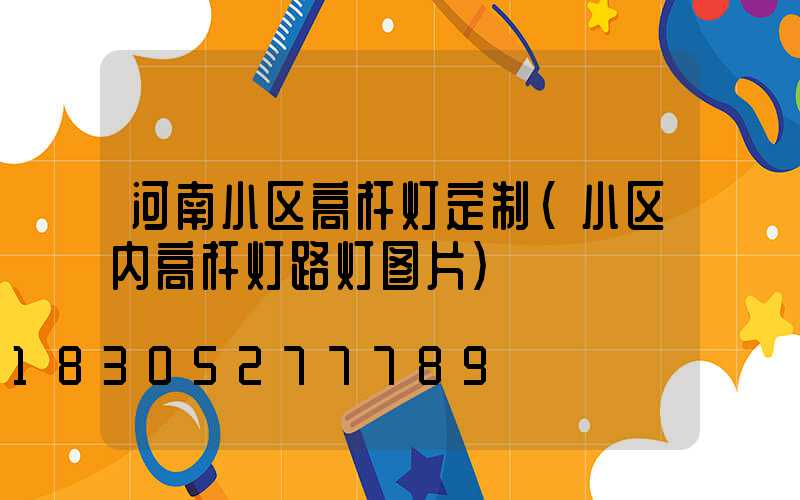 河南小区高杆灯定制(小区内高杆灯路灯图片)