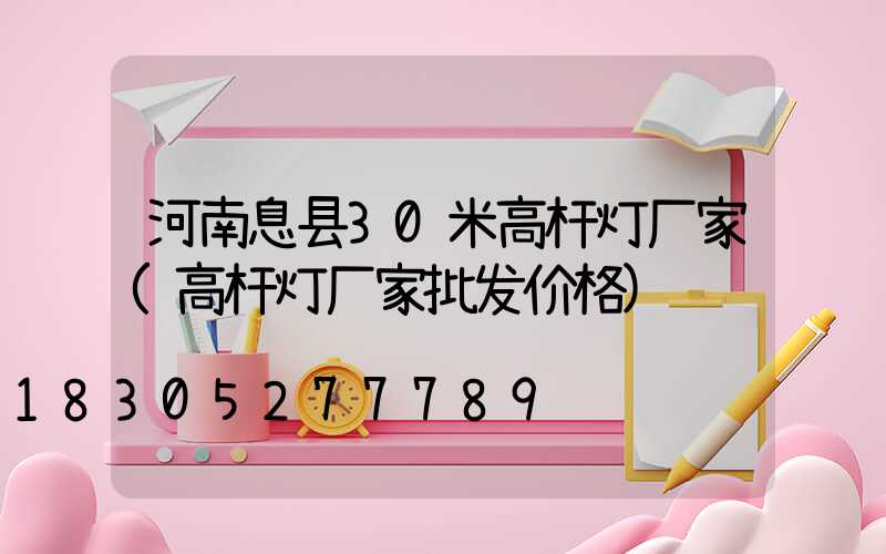 河南息县30米高杆灯厂家(高杆灯厂家批发价格)