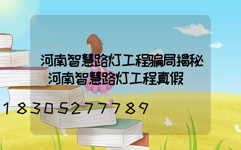河南智慧路灯工程骗局揭秘(河南智慧路灯工程真假)