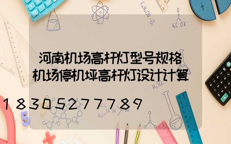 河南机场高杆灯型号规格(机场停机坪高杆灯设计计算)