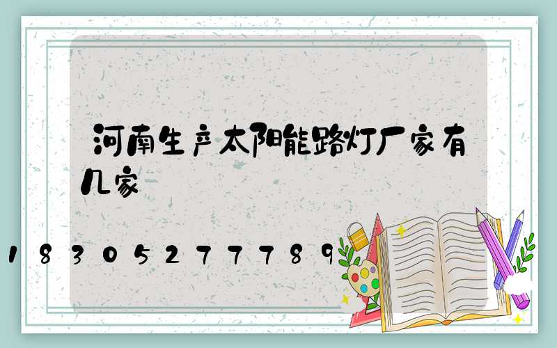 河南生产太阳能路灯厂家有几家