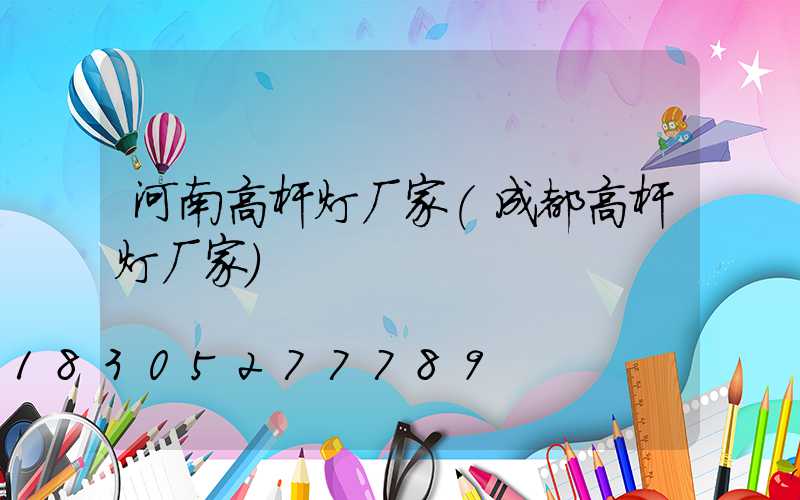 河南高杆灯厂家(成都高杆灯厂家)
