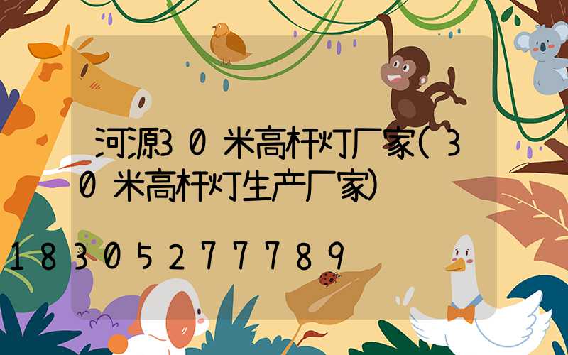 河源30米高杆灯厂家(30米高杆灯生产厂家)