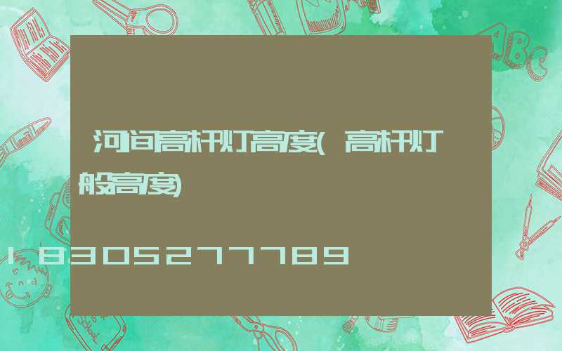 河间高杆灯高度(高杆灯一般高度)